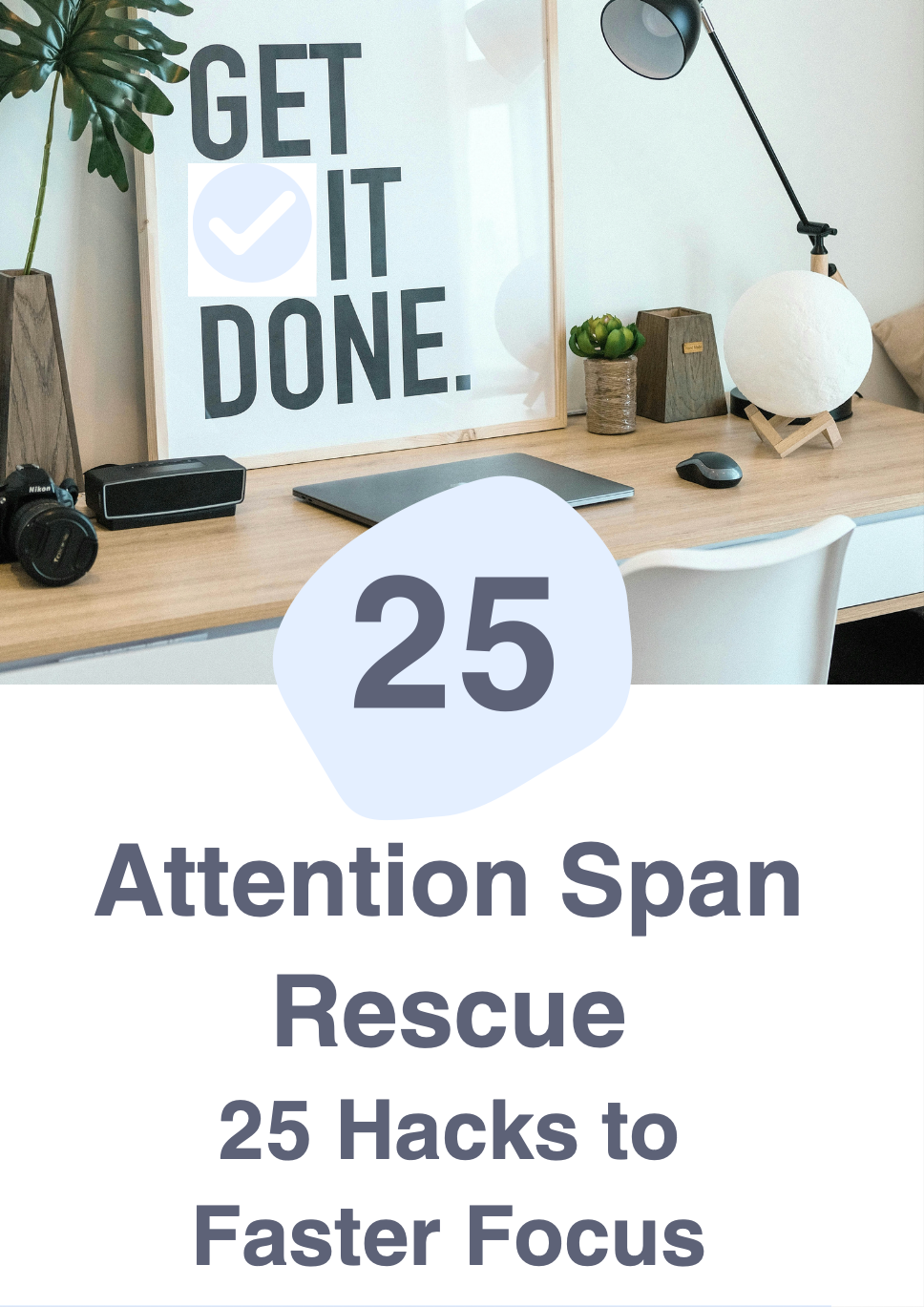 Attention Span Rescue: 25 Hacks to Faster Focus