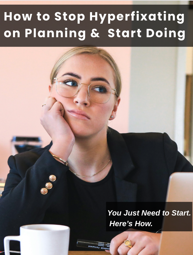 How to Stop Hyperfixating on Planning &  Start Doing